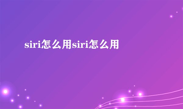 siri怎么用siri怎么用