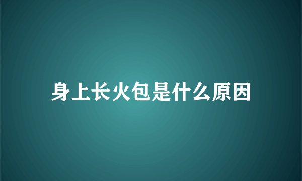 身上长火包是什么原因
