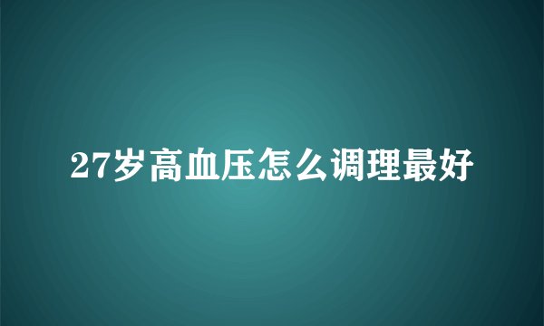27岁高血压怎么调理最好