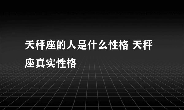 天秤座的人是什么性格 天秤座真实性格