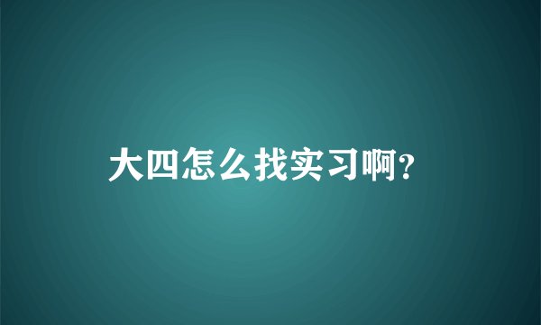 大四怎么找实习啊？