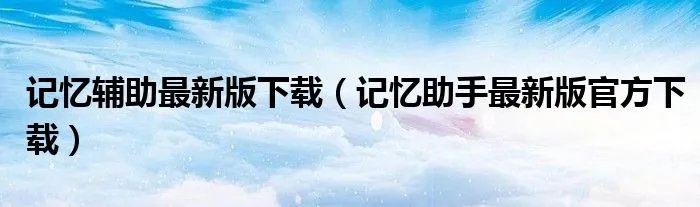 记忆辅助最新版下载（记忆助手最新版官方下载）