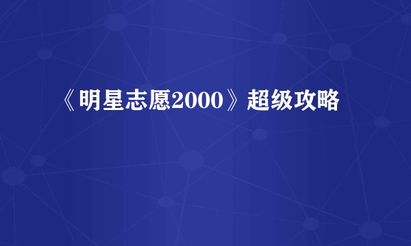 《明星志愿2000》超级攻略