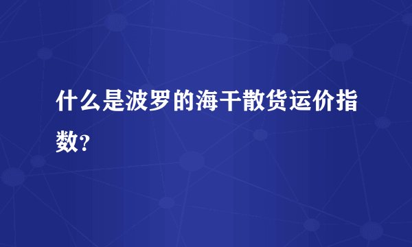 什么是波罗的海干散货运价指数？