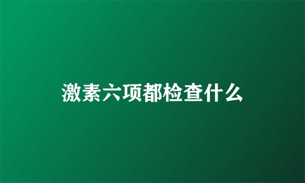 激素六项都检查什么