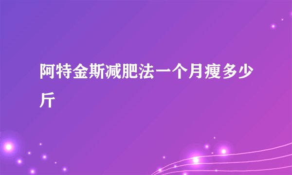 阿特金斯减肥法一个月瘦多少斤