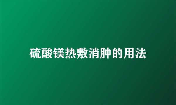硫酸镁热敷消肿的用法