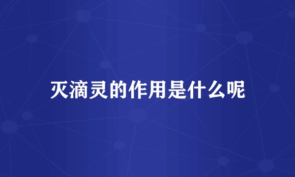灭滴灵的作用是什么呢