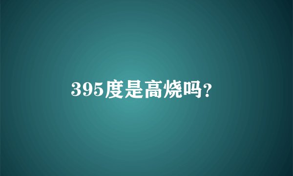 395度是高烧吗？
