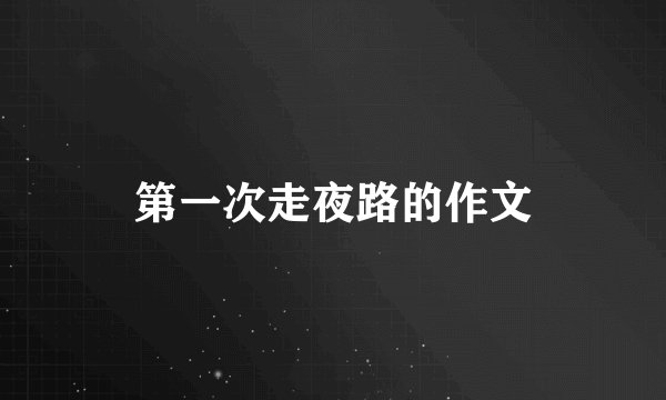 第一次走夜路的作文