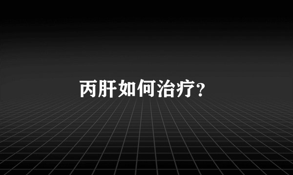 丙肝如何治疗？