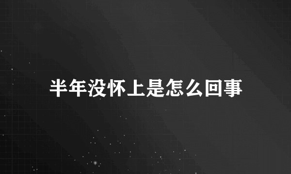 半年没怀上是怎么回事