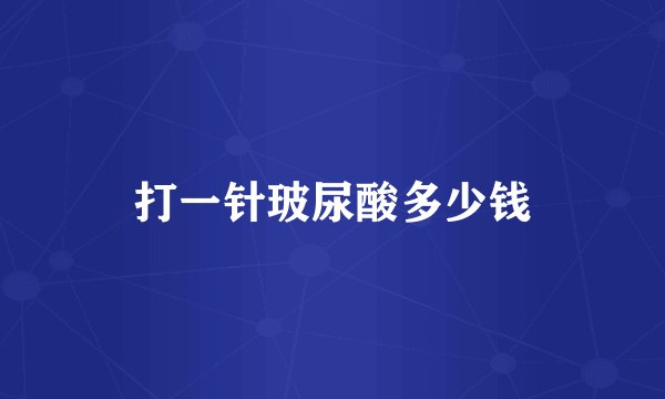 打一针玻尿酸多少钱
