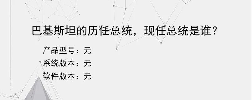 巴基斯坦的历任总统，现任总统是谁？