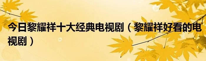 今日黎耀祥十大经典电视剧（黎耀祥好看的电视剧）