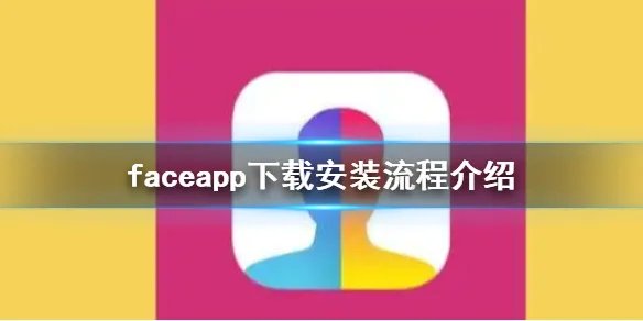 faceapp怎么下载安装 faceapp下载安装流程介绍