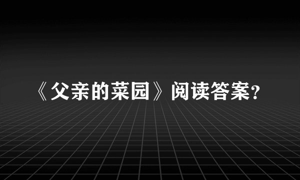 《父亲的菜园》阅读答案？