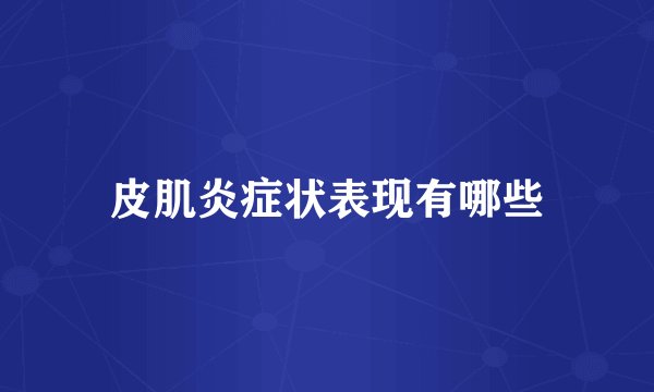 皮肌炎症状表现有哪些