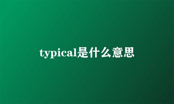 typical是什么意思