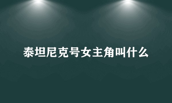 泰坦尼克号女主角叫什么