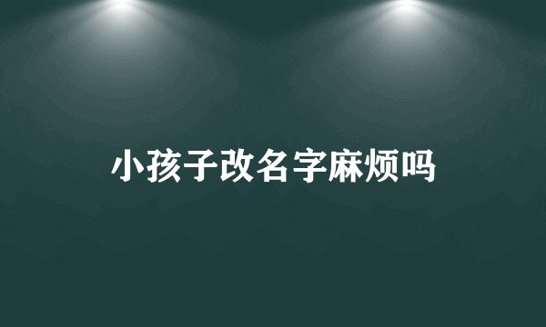 小孩子改名字麻烦吗