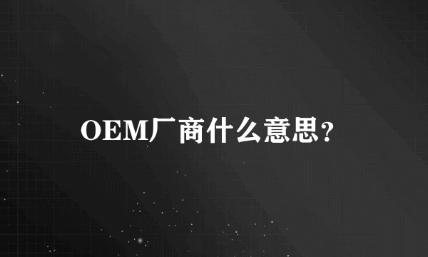 OEM厂商什么意思？