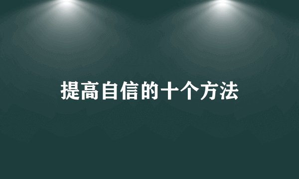 提高自信的十个方法