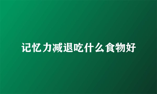 记忆力减退吃什么食物好