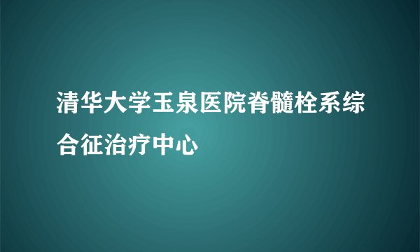 清华大学玉泉医院脊髓栓系综合征治疗中心