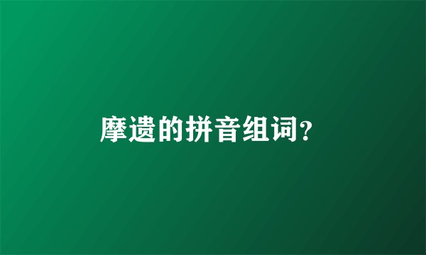 摩遗的拼音组词？