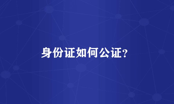身份证如何公证？