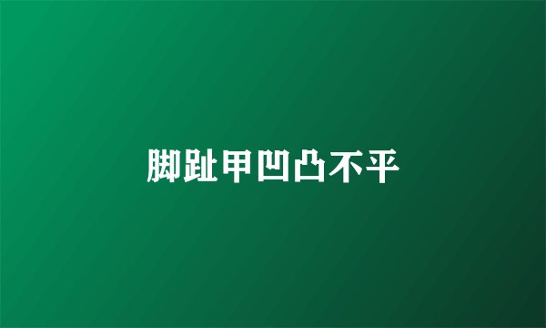 脚趾甲凹凸不平