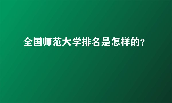 全国师范大学排名是怎样的？
