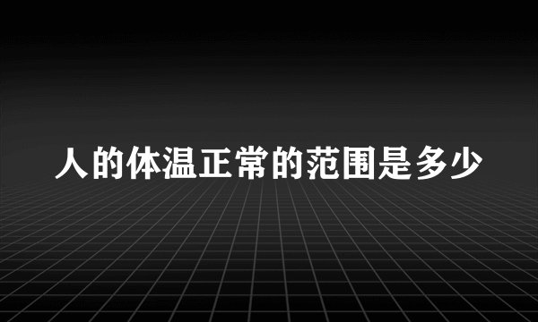 人的体温正常的范围是多少