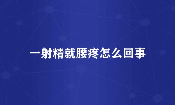 一射精就腰疼怎么回事