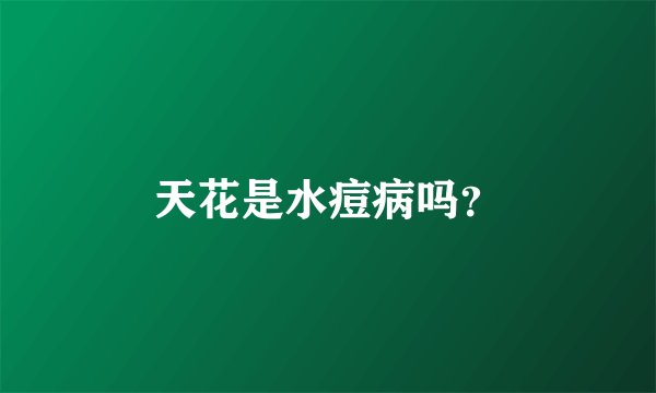 天花是水痘病吗？
