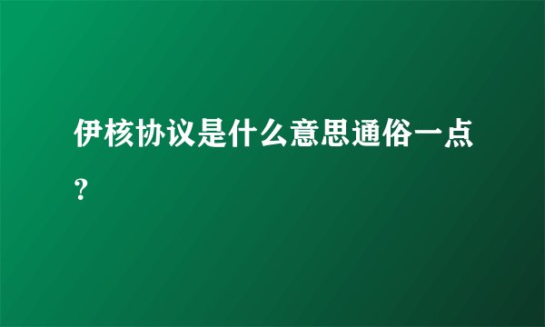 伊核协议是什么意思通俗一点？