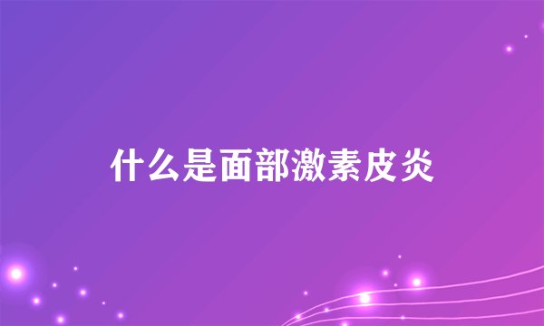 什么是面部激素皮炎