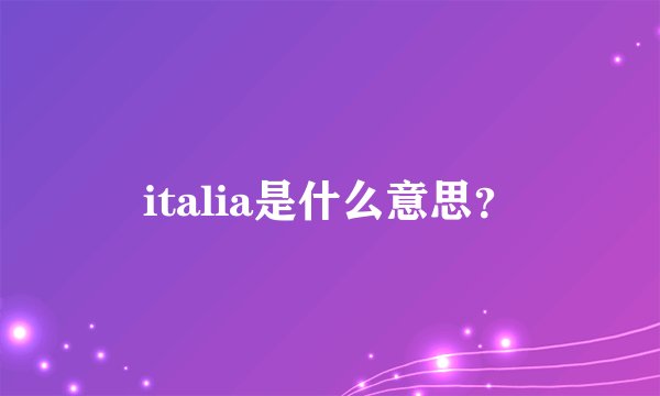 italia是什么意思？