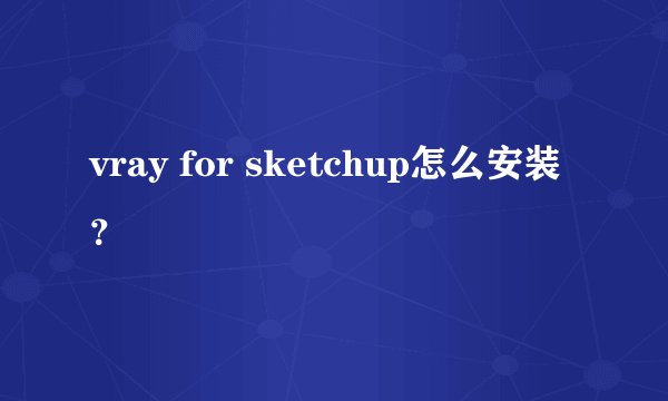 vray for sketchup怎么安装？