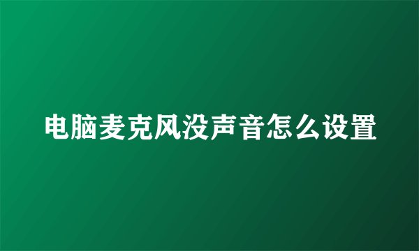 电脑麦克风没声音怎么设置