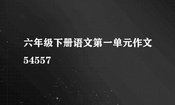 六年级下册语文第一单元作文54557
