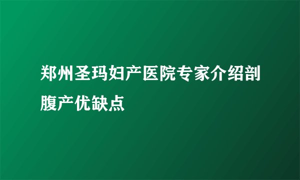 郑州圣玛妇产医院专家介绍剖腹产优缺点