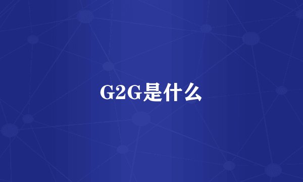 G2G是什么