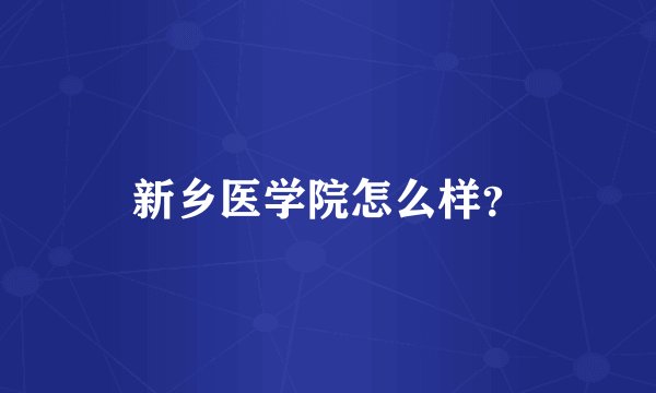 新乡医学院怎么样？
