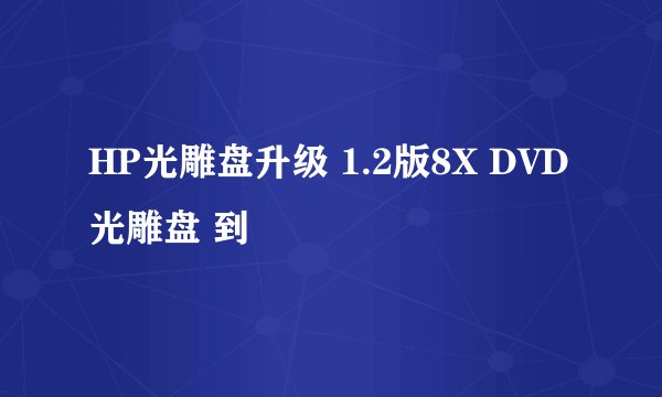 HP光雕盘升级 1.2版8X DVD光雕盘 到