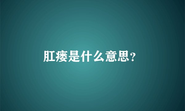 肛瘘是什么意思？