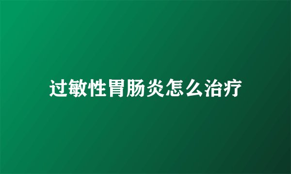 过敏性胃肠炎怎么治疗