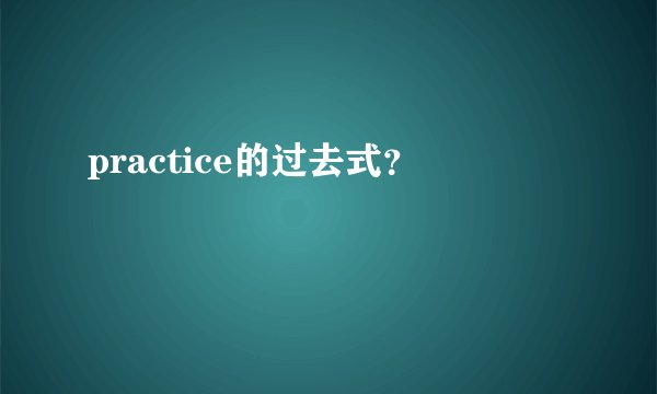 practice的过去式？