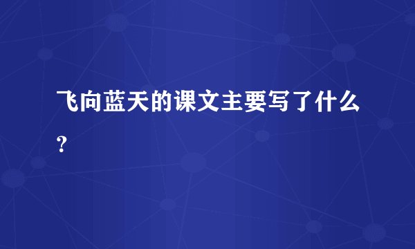 飞向蓝天的课文主要写了什么？